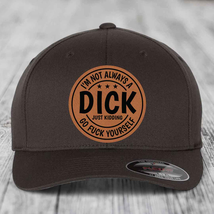 Im Not Always A Dick, Just Kidding, Go F*ck Yourself - Leather Patch Hat - Rawhide to Black Patch - Flexfit 6277 Fitted Hat