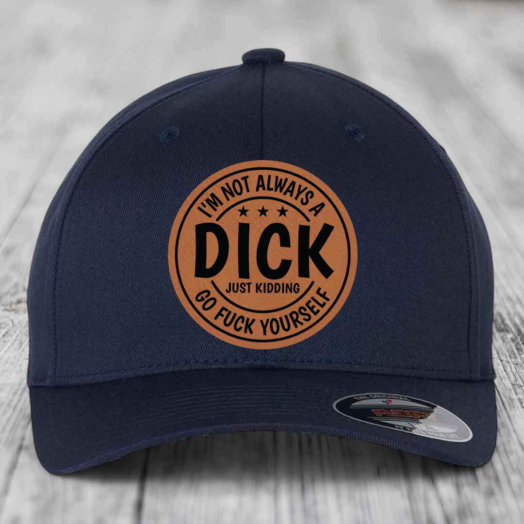 Im Not Always A Dick, Just Kidding, Go F*ck Yourself - Leather Patch Hat - Rawhide to Black Patch - Flexfit 6277 Fitted Hat