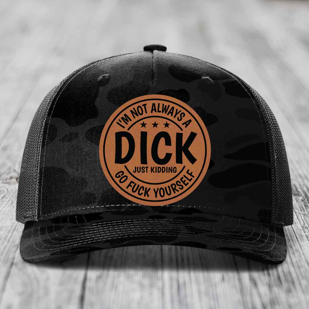 Im Not Always A Dick, Just Kidding, Go F*ck Yourself - Leather Patch Hat - Rawhide to Black Patch - Richardson 112PFP Snapback Trucker Hat