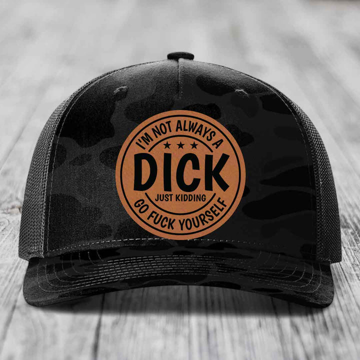 Im Not Always A Dick, Just Kidding, Go F*ck Yourself - Leather Patch Hat - Rawhide to Black Patch - Richardson 112PFP Snapback Trucker Hat