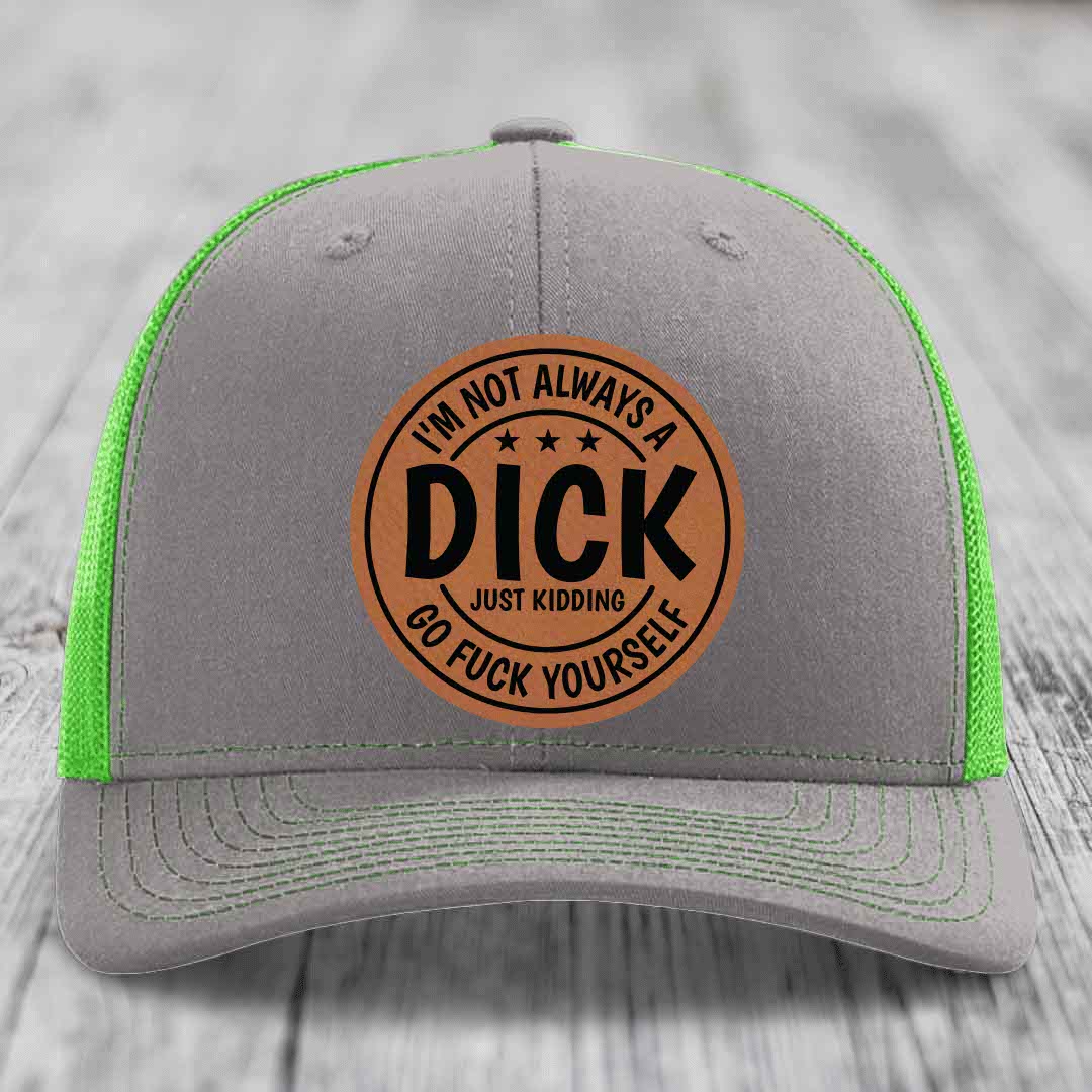 Im Not Always A Dick, Just Kidding, Go F*ck Yourself - Leather Patch Hat - Rawhide to Black Patch - Richardson 112 Snapback Trucker Hat