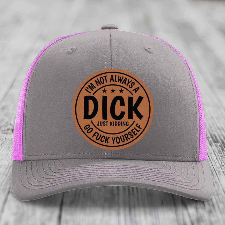 Im Not Always A Dick, Just Kidding, Go F*ck Yourself - Leather Patch Hat - Rawhide to Black Patch - Richardson 112 Snapback Trucker Hat