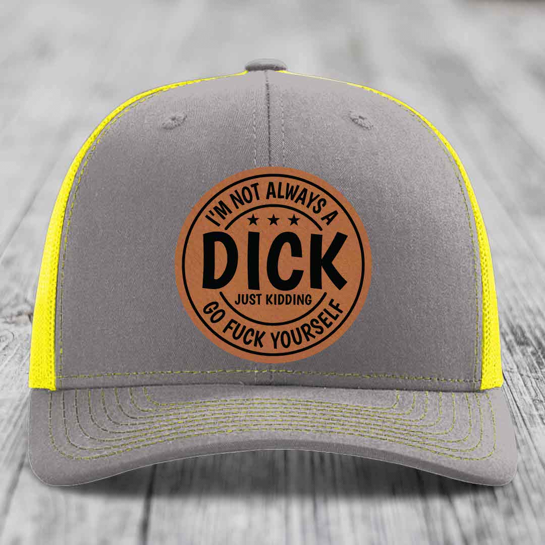 Im Not Always A Dick, Just Kidding, Go F*ck Yourself - Leather Patch Hat - Rawhide to Black Patch - Richardson 112 Snapback Trucker Hat