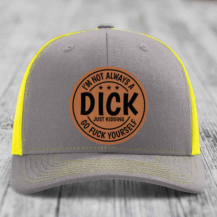 Im Not Always A Dick, Just Kidding, Go F*ck Yourself - Leather Patch Hat - Rawhide to Black Patch - Richardson 112 Snapback Trucker Hat