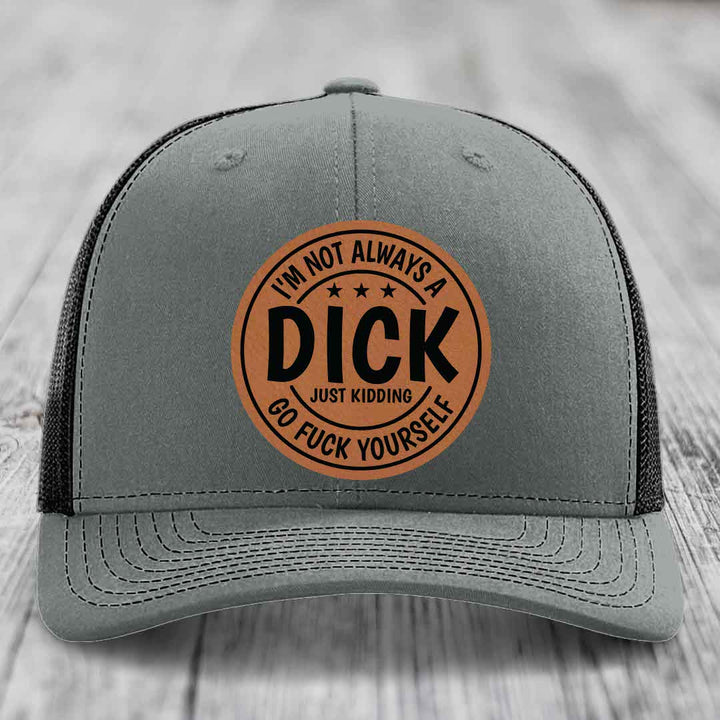 Im Not Always A Dick, Just Kidding, Go F*ck Yourself - Leather Patch Hat - Rawhide to Black Patch - Richardson 112 Snapback Trucker Hat