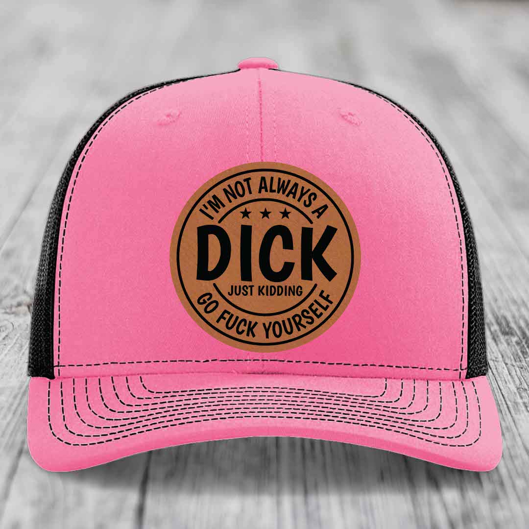 Im Not Always A Dick, Just Kidding, Go F*ck Yourself - Leather Patch Hat - Rawhide to Black Patch - Richardson 112 Snapback Trucker Hat