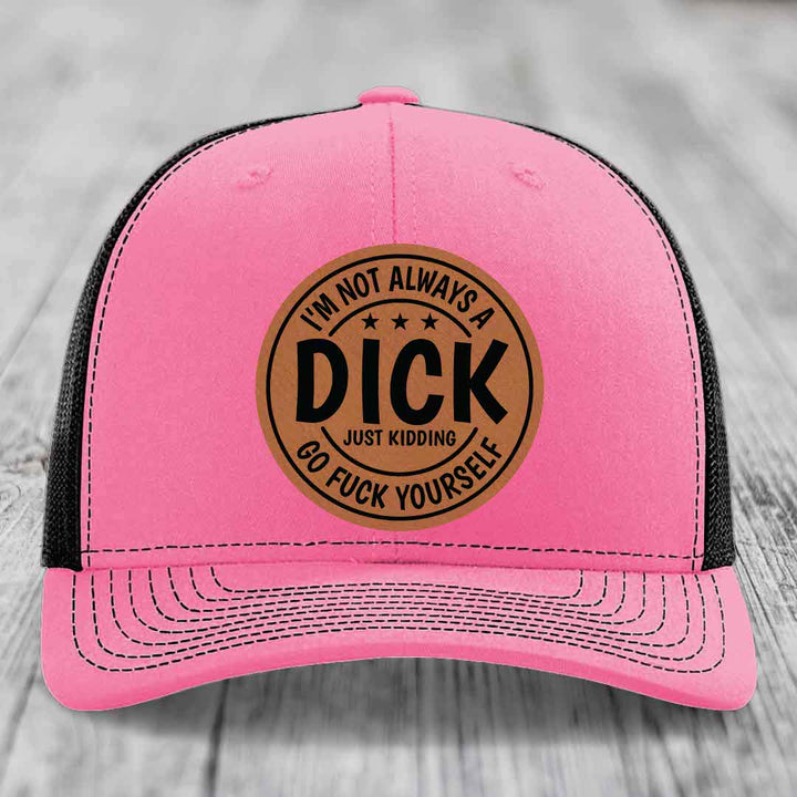 Im Not Always A Dick, Just Kidding, Go F*ck Yourself - Leather Patch Hat - Rawhide to Black Patch - Richardson 112 Snapback Trucker Hat