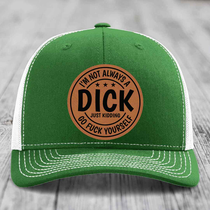 Im Not Always A Dick, Just Kidding, Go F*ck Yourself - Leather Patch Hat - Rawhide to Black Patch - Richardson 112 Snapback Trucker Hat