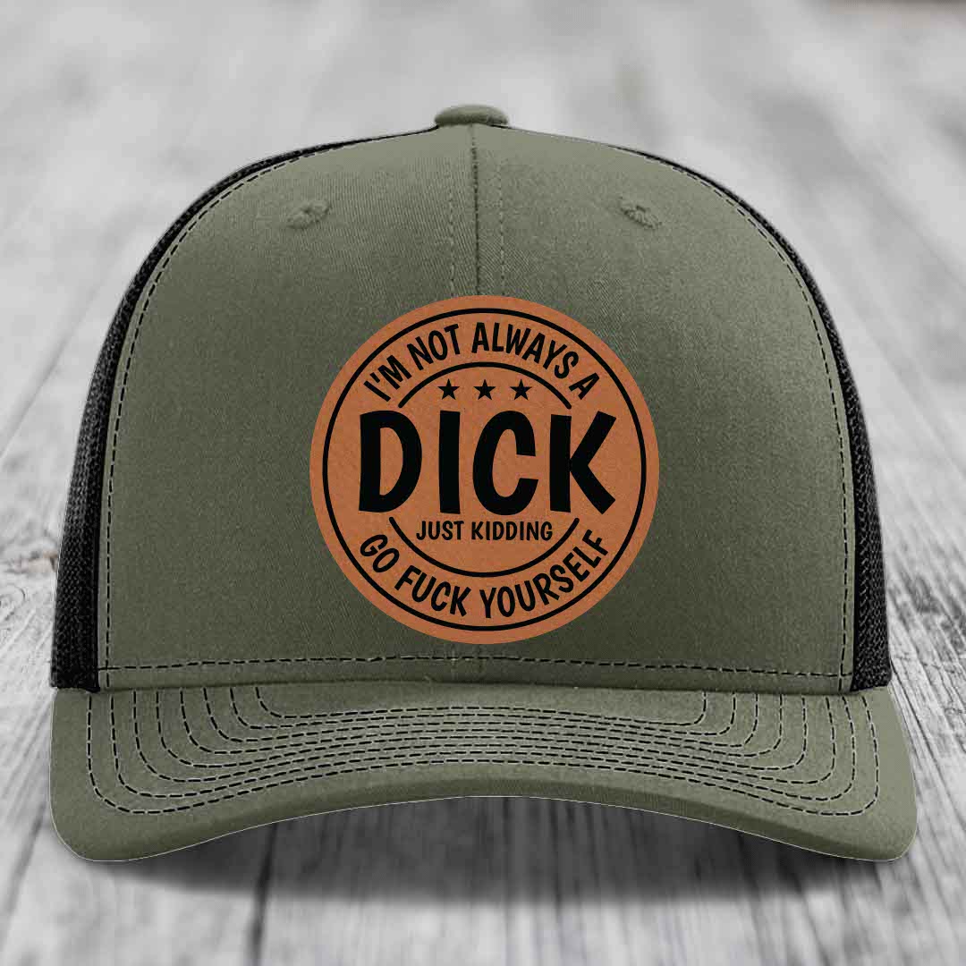 Im Not Always A Dick, Just Kidding, Go F*ck Yourself - Leather Patch Hat - Rawhide to Black Patch - Richardson 112 Snapback Trucker Hat