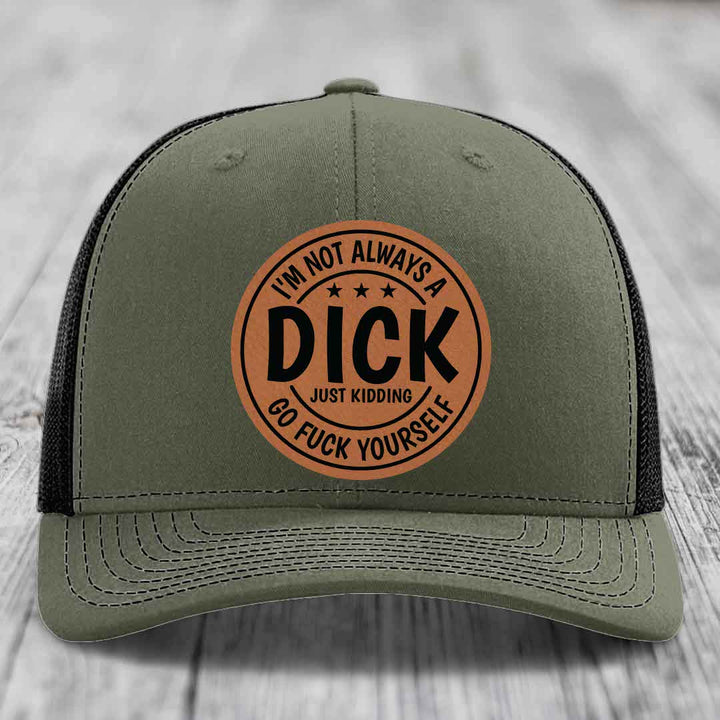 Im Not Always A Dick, Just Kidding, Go F*ck Yourself - Leather Patch Hat - Rawhide to Black Patch - Richardson 112 Snapback Trucker Hat