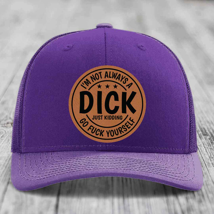 Im Not Always A Dick, Just Kidding, Go F*ck Yourself - Leather Patch Hat - Rawhide to Black Patch - Richardson 112 Snapback Trucker Hat