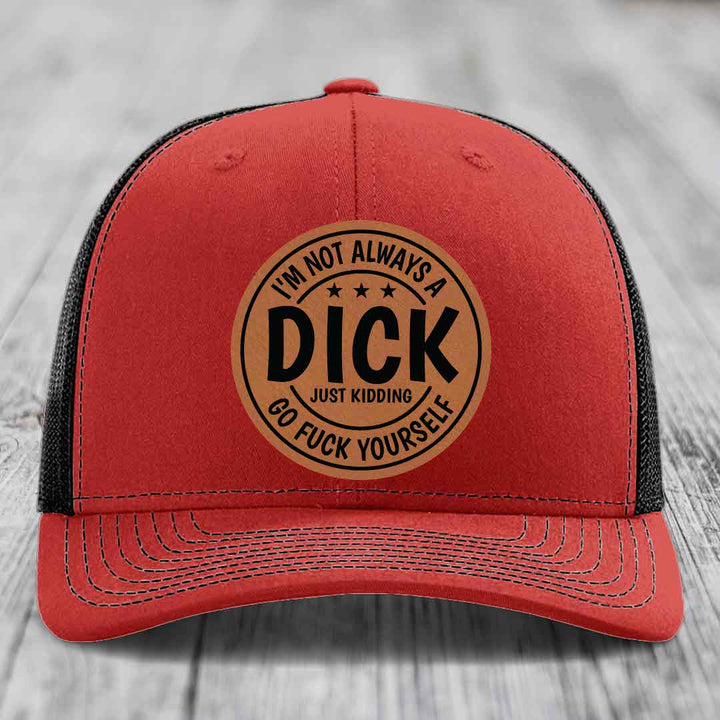 Im Not Always A Dick, Just Kidding, Go F*ck Yourself - Leather Patch Hat - Rawhide to Black Patch - Richardson 112 Snapback Trucker Hat