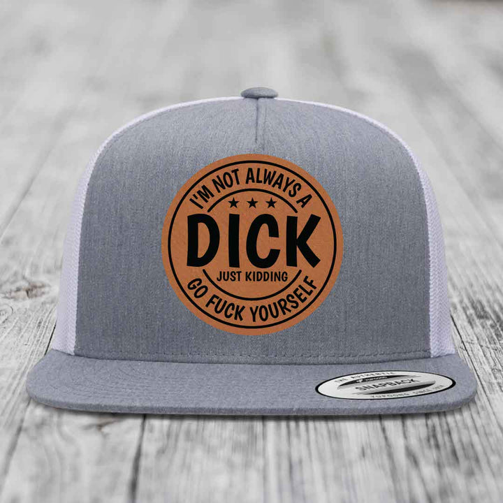 Im Not Always A Dick, Just Kidding, Go F*ck Yourself - Leather Patch Hat - Rawhide to Black Patch - Yupoong 6006 Snapback Flatbill Hat