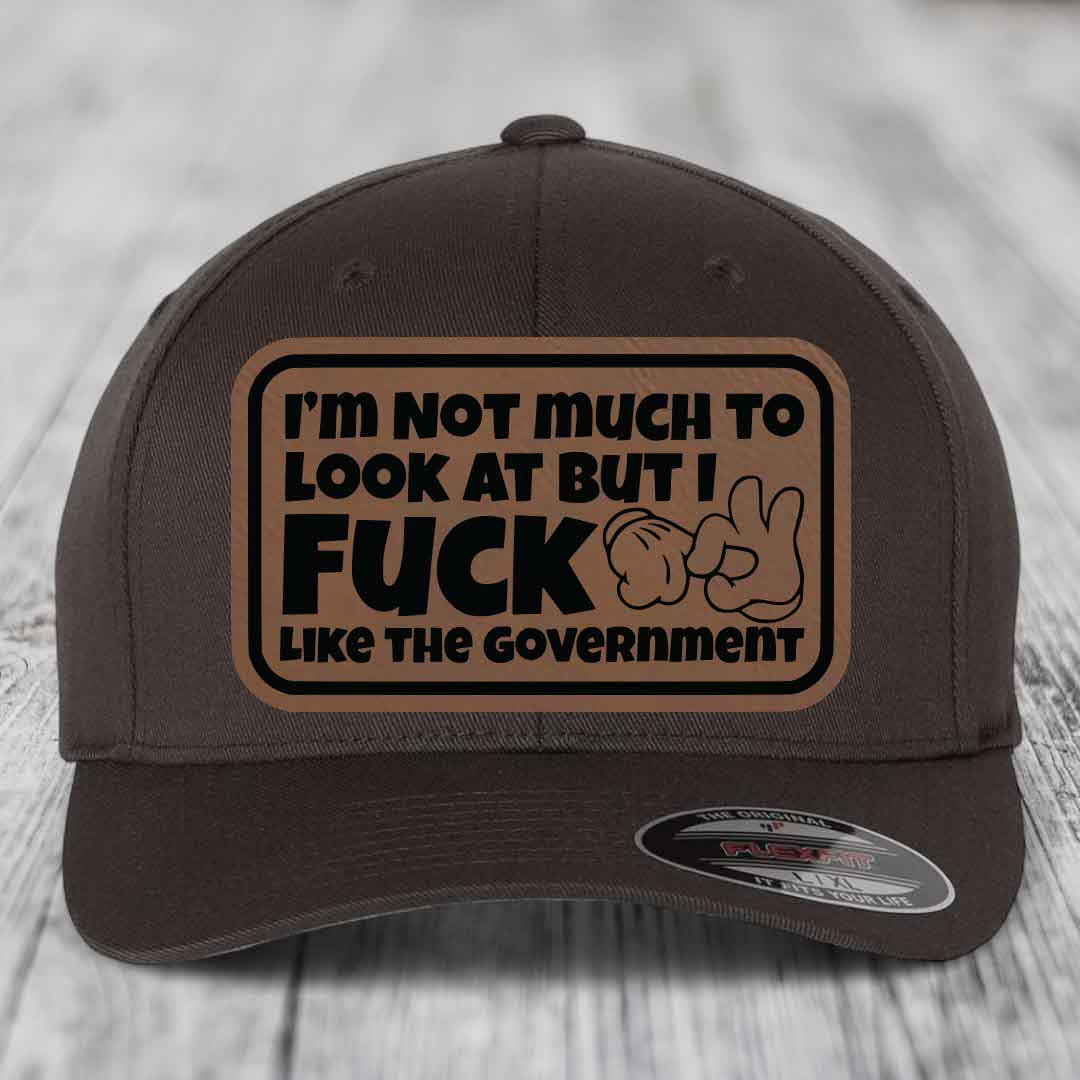 Im Not Much To Look At, But I F*ck Like The Government - Leather Patch Hat - Dark Brown to Black Patch - Flexfit 6277 Fitted Hat