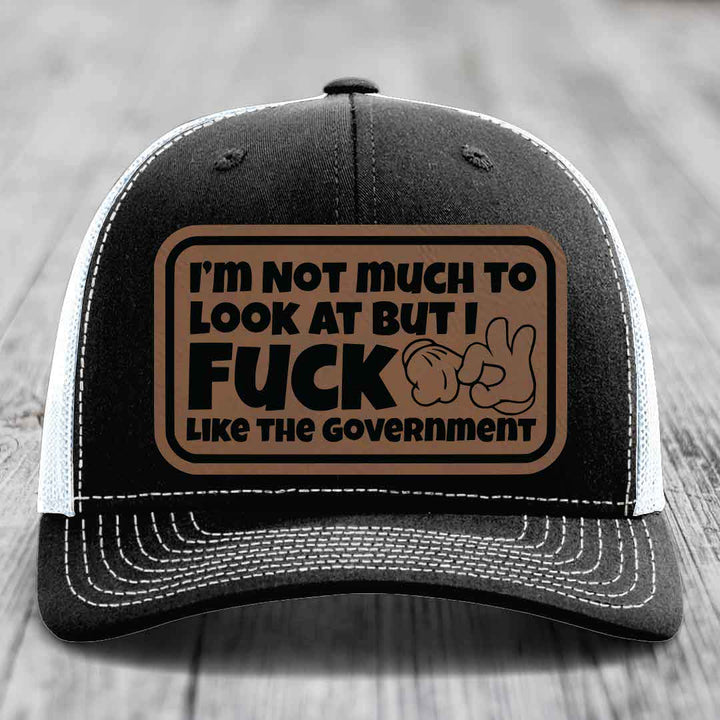 Im Not Much To Look At, But I F*ck Like The Government - Leather Patch Hat - Dark Brown to Black Patch - Richardson 112 Snapback Trucker Hat