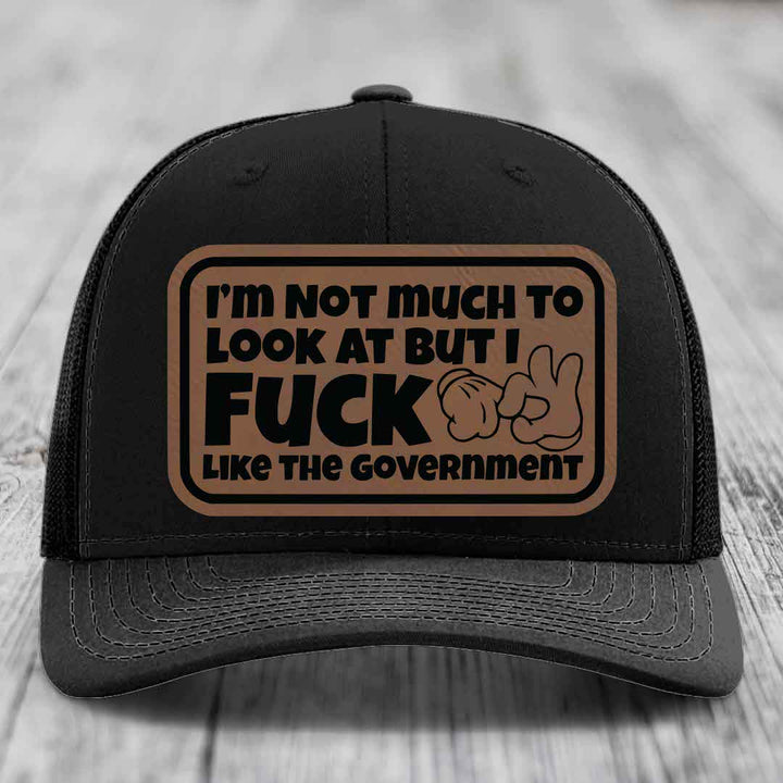 Im Not Much To Look At, But I F*ck Like The Government - Leather Patch Hat - Dark Brown to Black Patch - Richardson 112 Snapback Trucker Hat