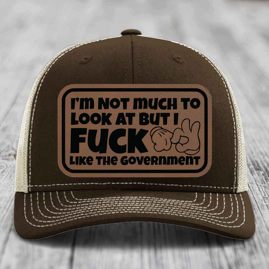 Im Not Much To Look At, But I F*ck Like The Government - Leather Patch Hat - Dark Brown to Black Patch - Richardson 112 Snapback Trucker Hat