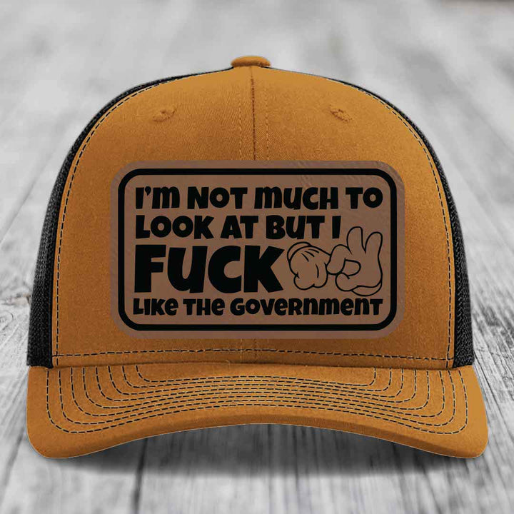 Im Not Much To Look At, But I F*ck Like The Government - Leather Patch Hat - Dark Brown to Black Patch - Richardson 112 Snapback Trucker Hat