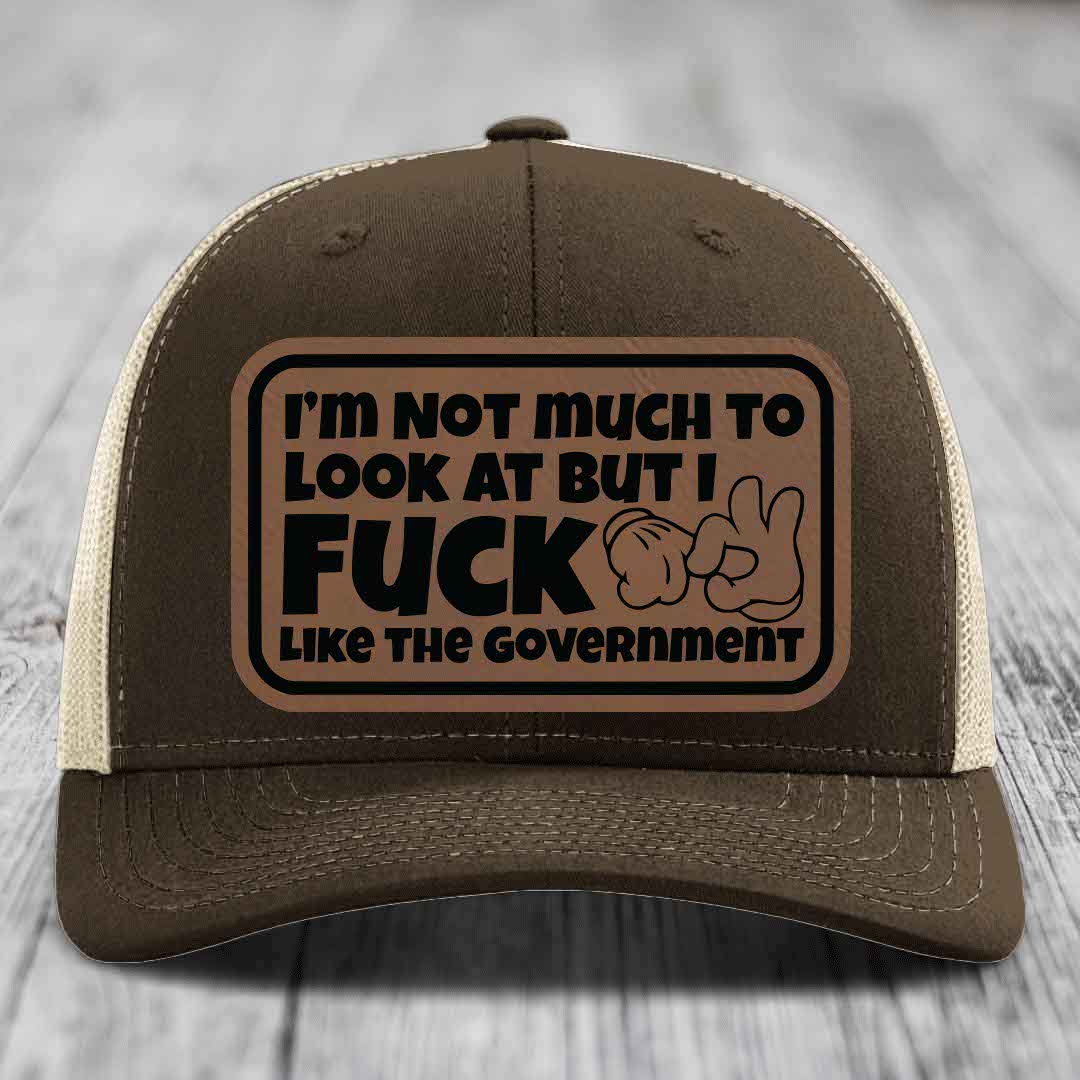 Im Not Much To Look At, But I F*ck Like The Government - Leather Patch Hat - Dark Brown to Black Patch - Richardson 112 Snapback Trucker Hat