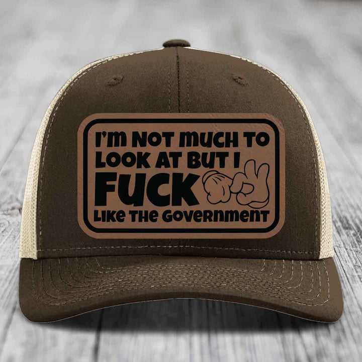 Im Not Much To Look At, But I F*ck Like The Government - Leather Patch Hat - Dark Brown to Black Patch - Richardson 112 Snapback Trucker Hat
