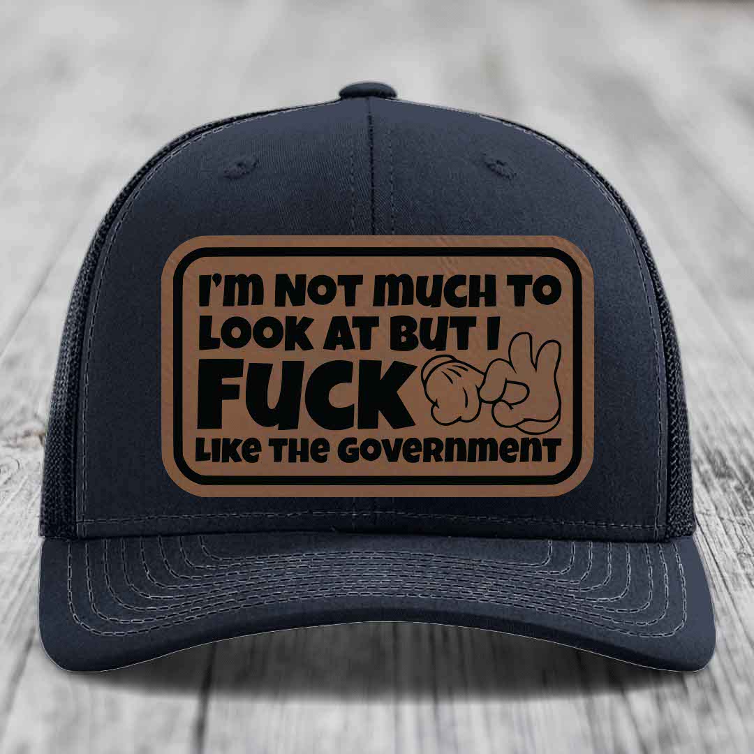 Im Not Much To Look At, But I F*ck Like The Government - Leather Patch Hat - Dark Brown to Black Patch - Richardson 112 Snapback Trucker Hat