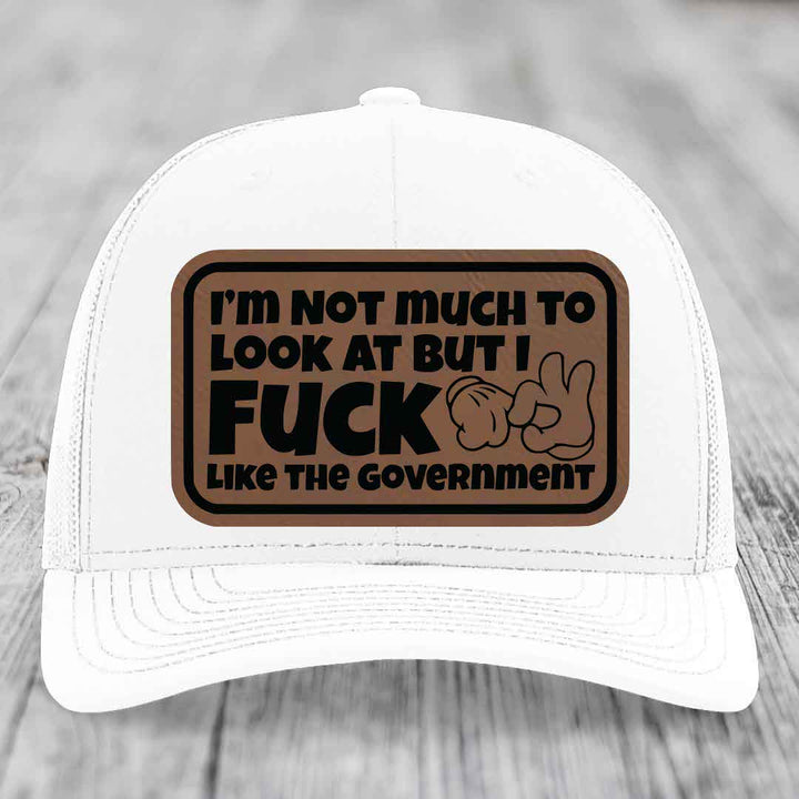 Im Not Much To Look At, But I F*ck Like The Government - Leather Patch Hat - Dark Brown to Black Patch - Richardson 112 Snapback Trucker Hat