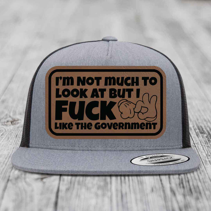 Im Not Much To Look At, But I F*ck Like The Government - Leather Patch Hat - Dark Brown to Black Patch - Yupoong 6006 Snapback Flatbill Hat