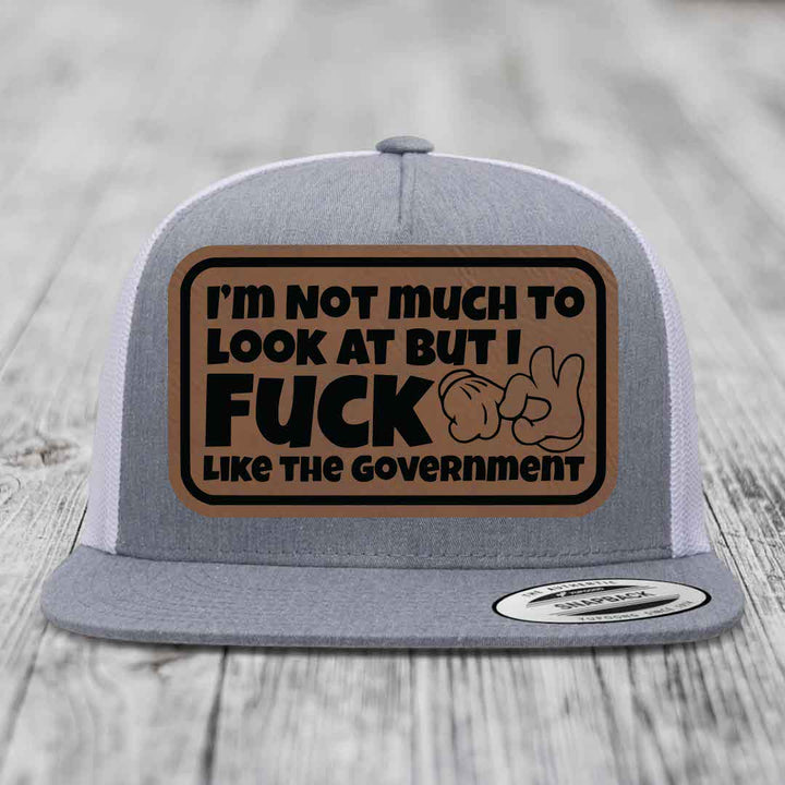 Im Not Much To Look At, But I F*ck Like The Government - Leather Patch Hat - Dark Brown to Black Patch - Yupoong 6006 Snapback Flatbill Hat