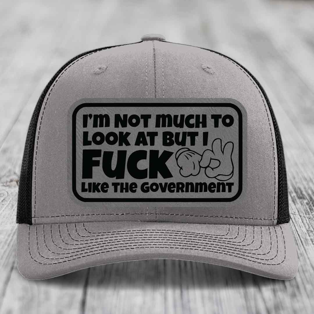 Im Not Much To Look At, But I F*ck Like The Government - Leather Patch Hat - Grey to Black Patch - Richardson 112 Snapback Trucker Hat