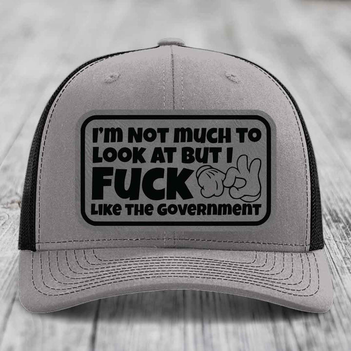 Im Not Much To Look At, But I F*ck Like The Government - Leather Patch Hat - Grey to Black Patch - Richardson 112 Snapback Trucker Hat
