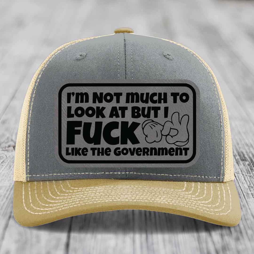 Im Not Much To Look At, But I F*ck Like The Government - Leather Patch Hat - Grey to Black Patch - Richardson 112 Snapback Trucker Hat