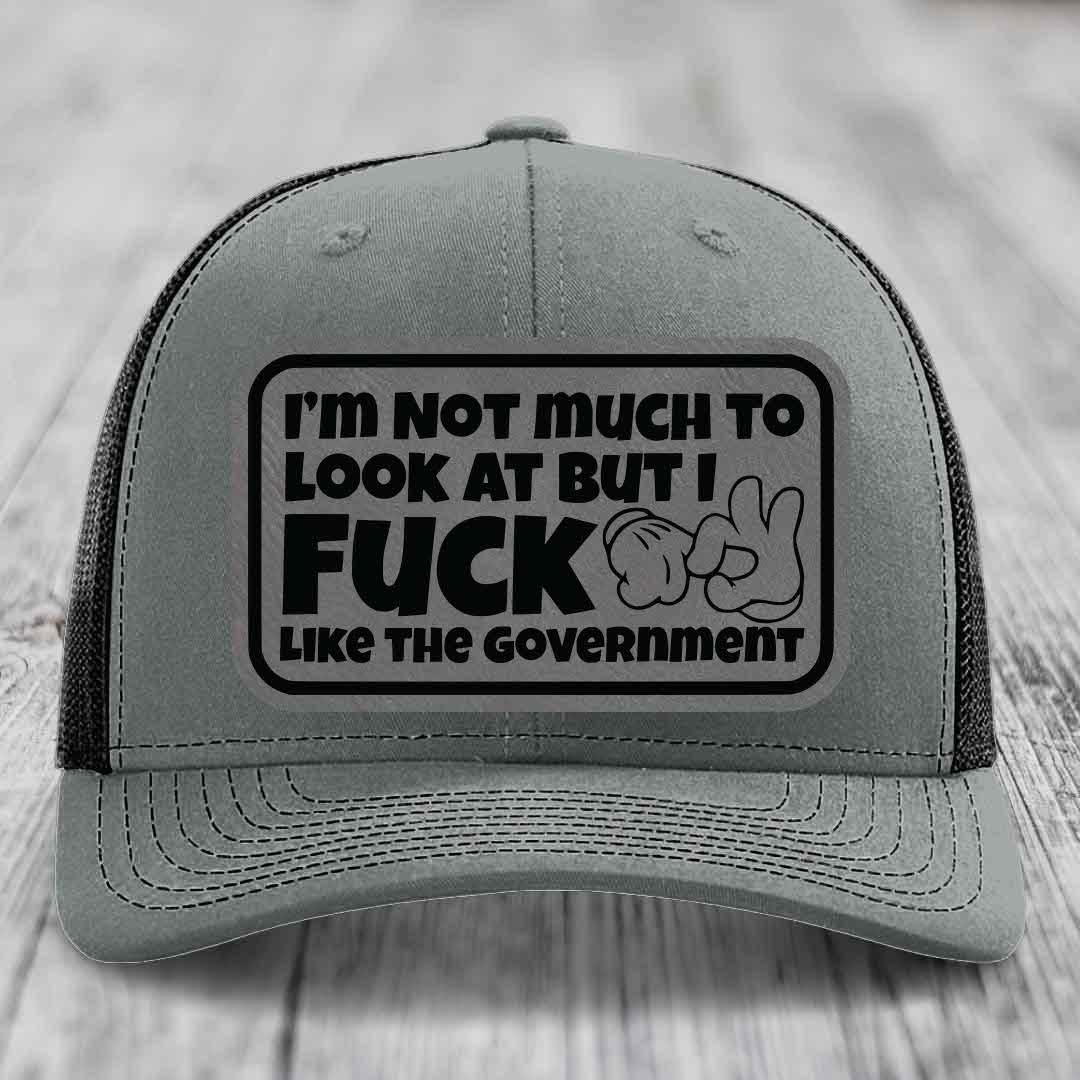 Im Not Much To Look At, But I F*ck Like The Government - Leather Patch Hat - Grey to Black Patch - Richardson 112 Snapback Trucker Hat