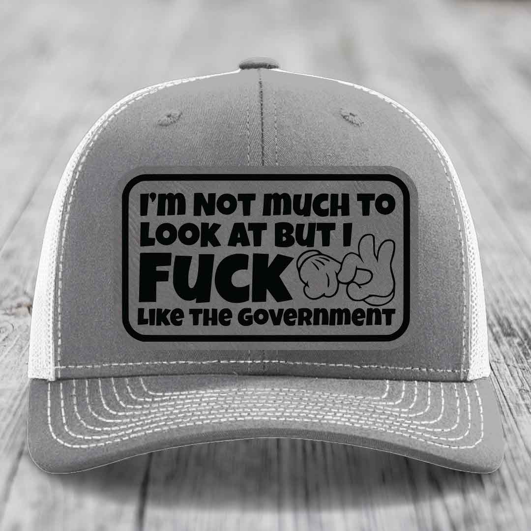 Im Not Much To Look At, But I F*ck Like The Government - Leather Patch Hat - Grey to Black Patch - Richardson 112 Snapback Trucker Hat