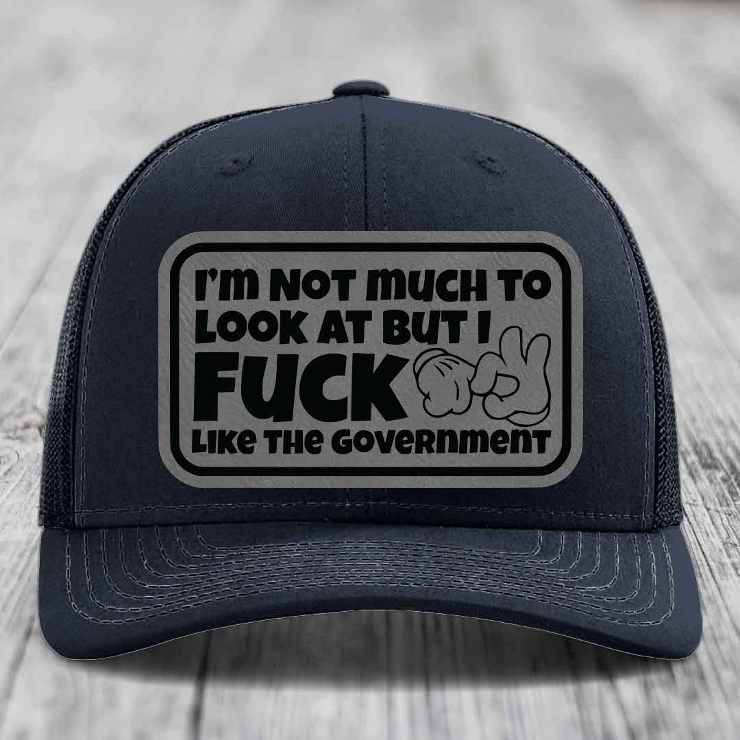 Im Not Much To Look At, But I F*ck Like The Government - Leather Patch Hat - Grey to Black Patch - Richardson 112 Snapback Trucker Hat