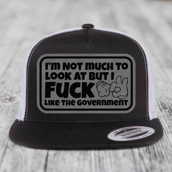 Im Not Much To Look At, But I F*ck Like The Government - Leather Patch Hat - Grey to Black Patch - Yupoong 6006 Snapback Flatbill Hat