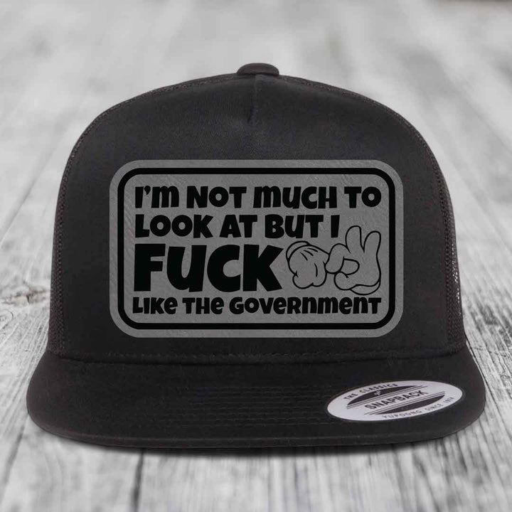 Im Not Much To Look At, But I F*ck Like The Government - Leather Patch Hat - Grey to Black Patch - Yupoong 6006 Snapback Flatbill Hat