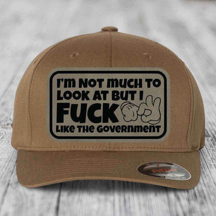Im Not Much To Look At, But I F*ck Like The Government - Leather Patch Hat - Light Brown to Black Patch - Flexfit 6277 Fitted Hat