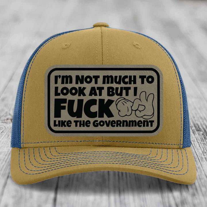 Im Not Much To Look At, But I F*ck Like The Government - Leather Patch Hat - Light Brown to Black Patch - Richardson 112 Snapback Trucker Hat