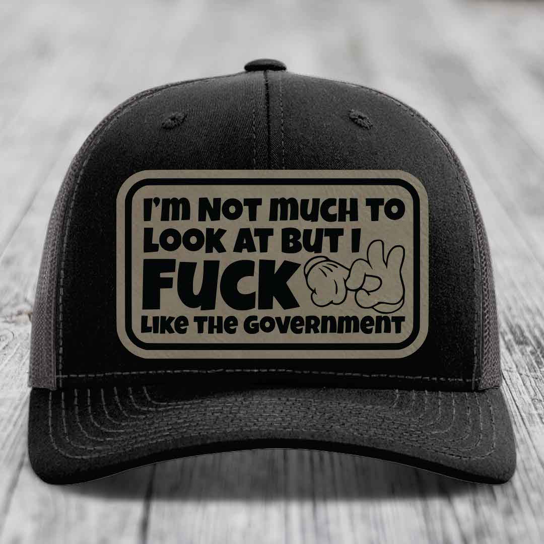 Im Not Much To Look At, But I F*ck Like The Government - Leather Patch Hat - Light Brown to Black Patch - Richardson 112 Snapback Trucker Hat