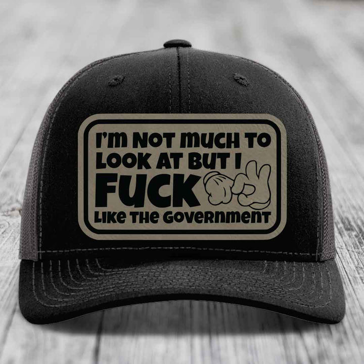 Im Not Much To Look At, But I F*ck Like The Government - Leather Patch Hat - Light Brown to Black Patch - Richardson 112 Snapback Trucker Hat