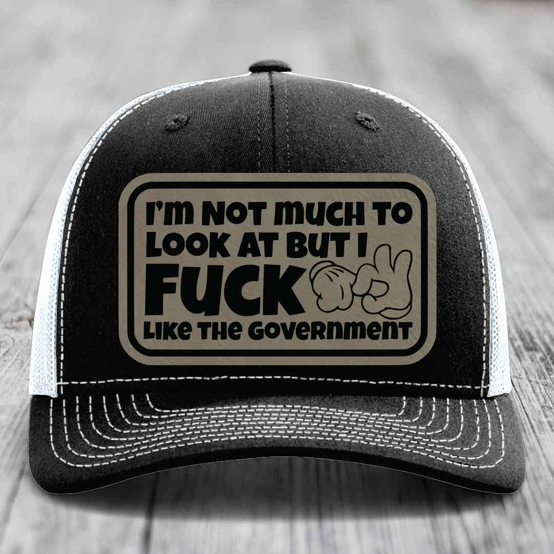 Im Not Much To Look At, But I F*ck Like The Government - Leather Patch Hat - Light Brown to Black Patch - Richardson 112 Snapback Trucker Hat