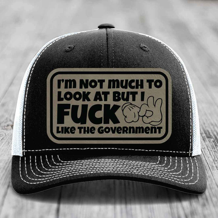 Im Not Much To Look At, But I F*ck Like The Government - Leather Patch Hat - Light Brown to Black Patch - Richardson 112 Snapback Trucker Hat
