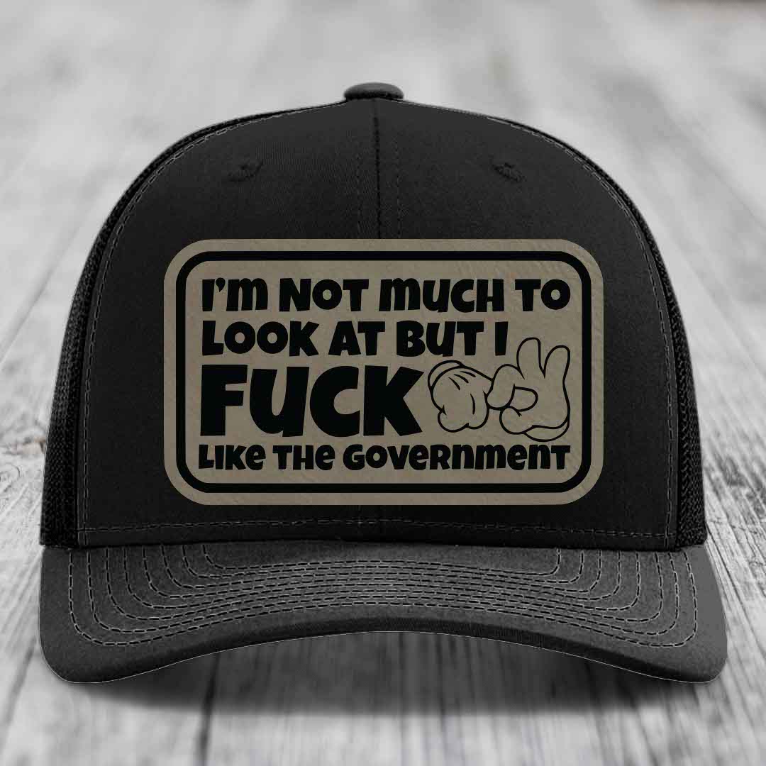 Im Not Much To Look At, But I F*ck Like The Government - Leather Patch Hat - Light Brown to Black Patch - Richardson 112 Snapback Trucker Hat