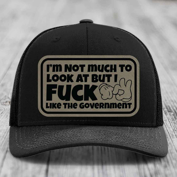 Im Not Much To Look At, But I F*ck Like The Government - Leather Patch Hat - Light Brown to Black Patch - Richardson 112 Snapback Trucker Hat