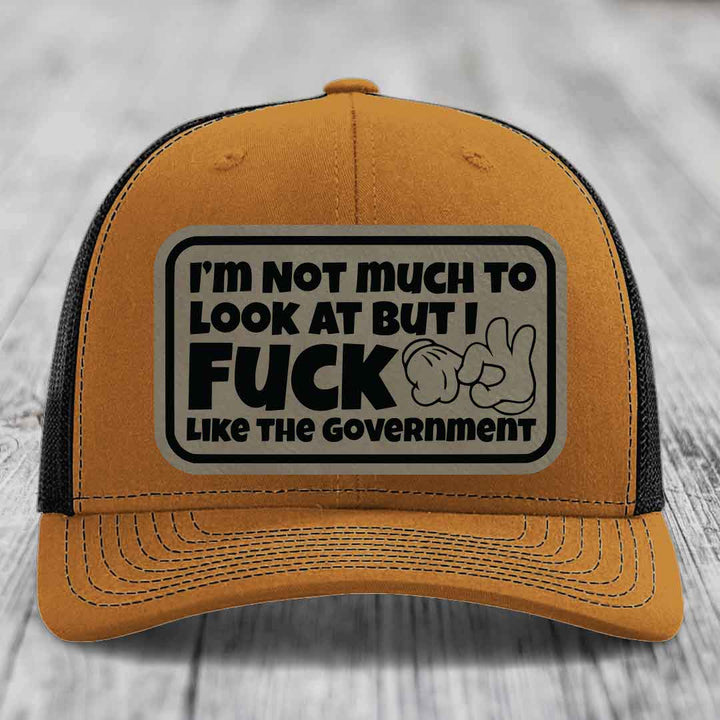 Im Not Much To Look At, But I F*ck Like The Government - Leather Patch Hat - Light Brown to Black Patch - Richardson 112 Snapback Trucker Hat