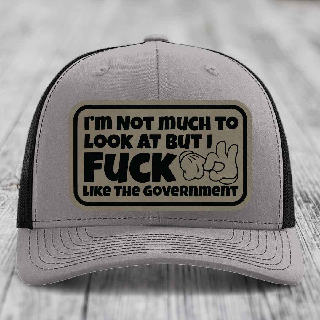 Im Not Much To Look At, But I F*ck Like The Government - Leather Patch Hat - Light Brown to Black Patch - Richardson 112 Snapback Trucker Hat