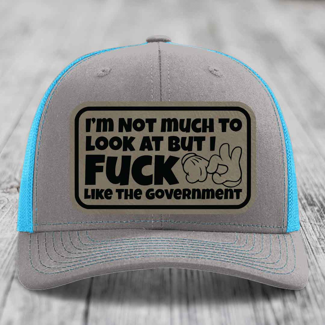 Im Not Much To Look At, But I F*ck Like The Government - Leather Patch Hat - Light Brown to Black Patch - Richardson 112 Snapback Trucker Hat