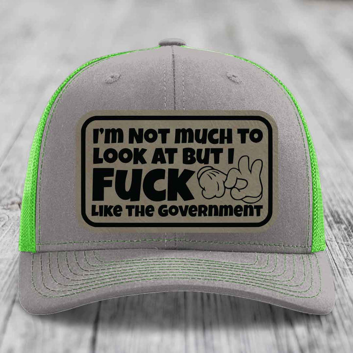 Im Not Much To Look At, But I F*ck Like The Government - Leather Patch Hat - Light Brown to Black Patch - Richardson 112 Snapback Trucker Hat