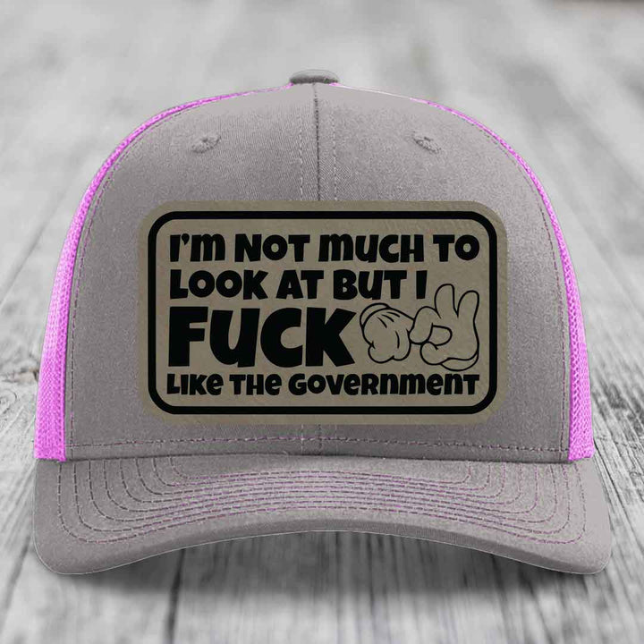 Im Not Much To Look At, But I F*ck Like The Government - Leather Patch Hat - Light Brown to Black Patch - Richardson 112 Snapback Trucker Hat