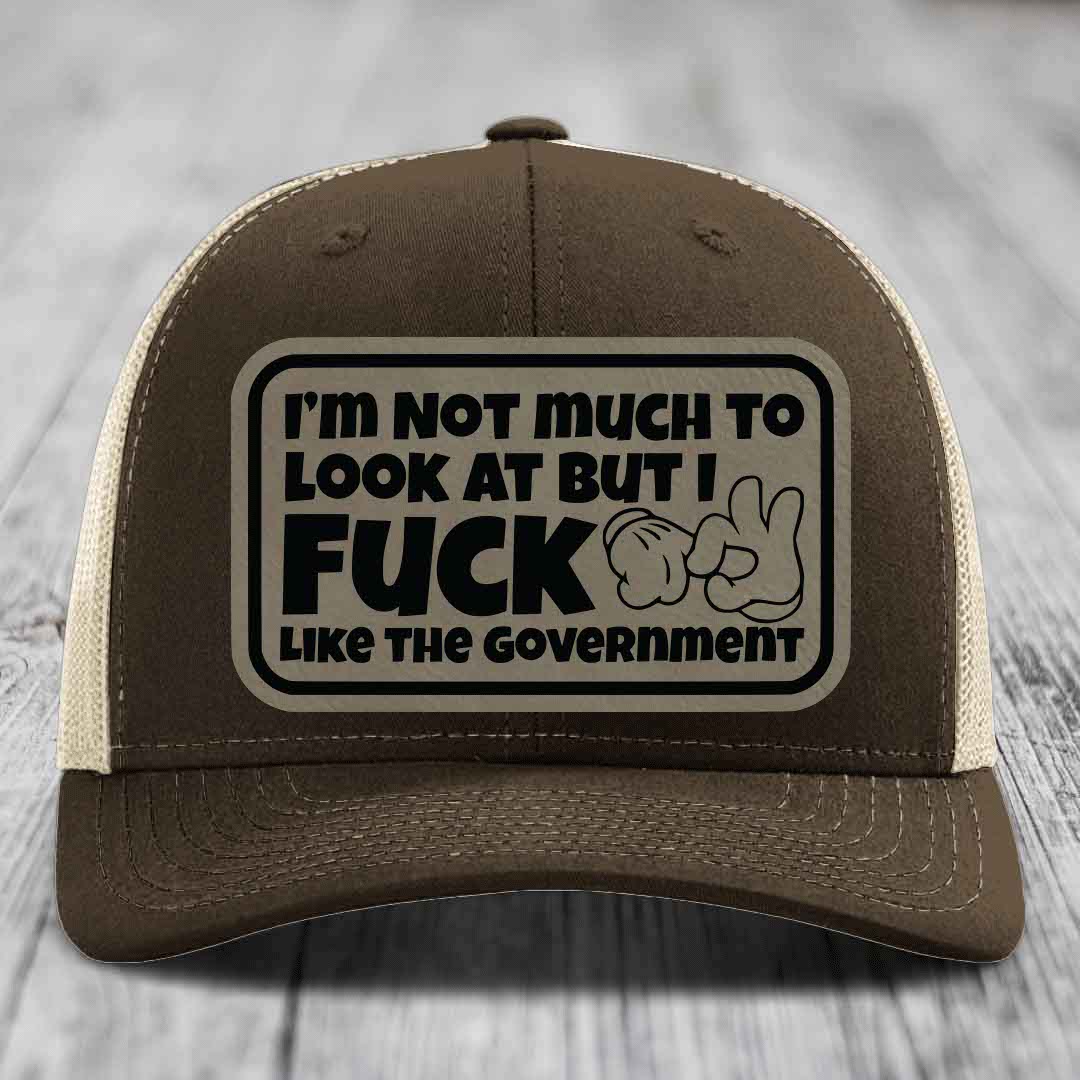 Im Not Much To Look At, But I F*ck Like The Government - Leather Patch Hat - Light Brown to Black Patch - Richardson 112 Snapback Trucker Hat